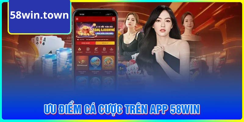 Một vài ưu điểm to lớn được nhận lại khi tải app 58win