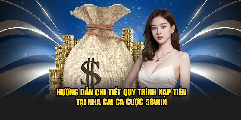 Hệ thống quy trình giao dịch nạp tiền 58win chuẩn xác nhất